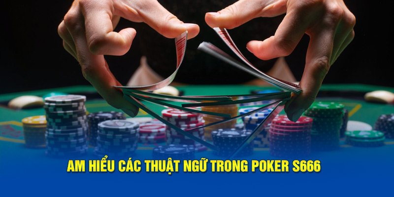 Am hiểu các thuật ngữ trong Poker S666