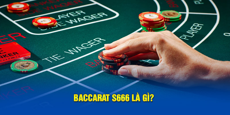 Baccarat S666 là gì? 