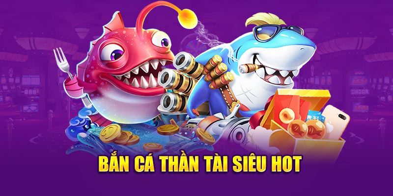 Bắn cá thần tài siêu hot