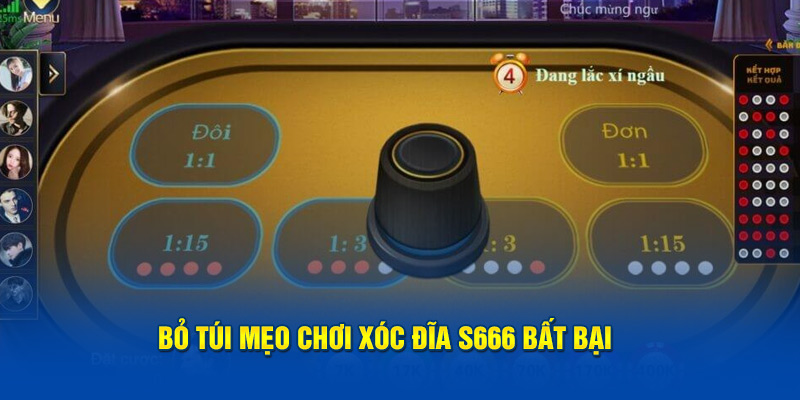 Bỏ túi mẹo chơi Xóc Đĩa S666 bất bại 