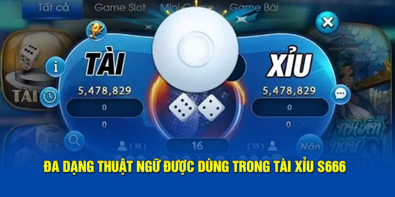 Đa dạng thuật ngữ được dùng trong Tài Xỉu S666