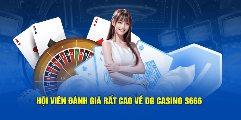 Hội viên đánh giá rất cao về DG Casino S666