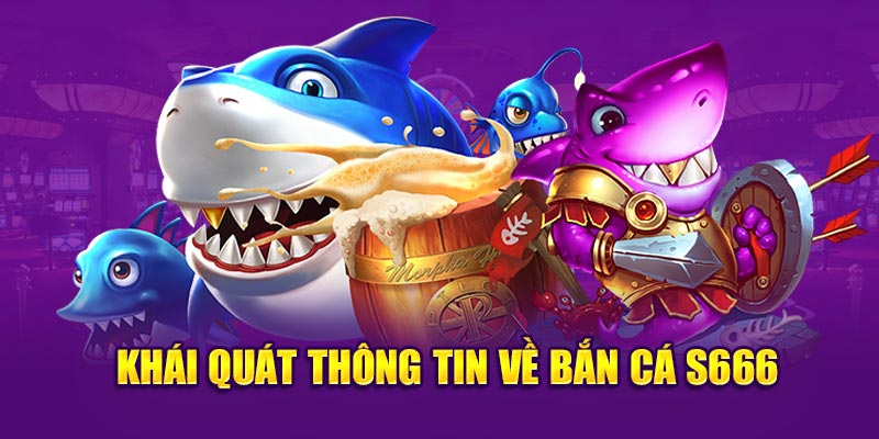 Khái quát thông tin về bắn cá S666