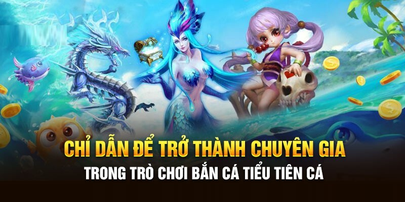 Kinh nghiệm bắn cá Tiểu Tiên làm giàu nhanh