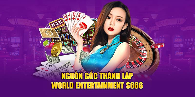 Nguồn gốc thành lập World Entertainment S666