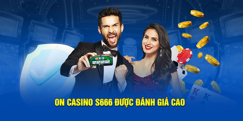 ON Casino S666 được đánh giá cao