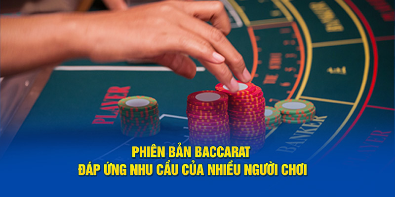 Phiên bản baccarat đáp ứng nhu cầu của nhiều người chơi 