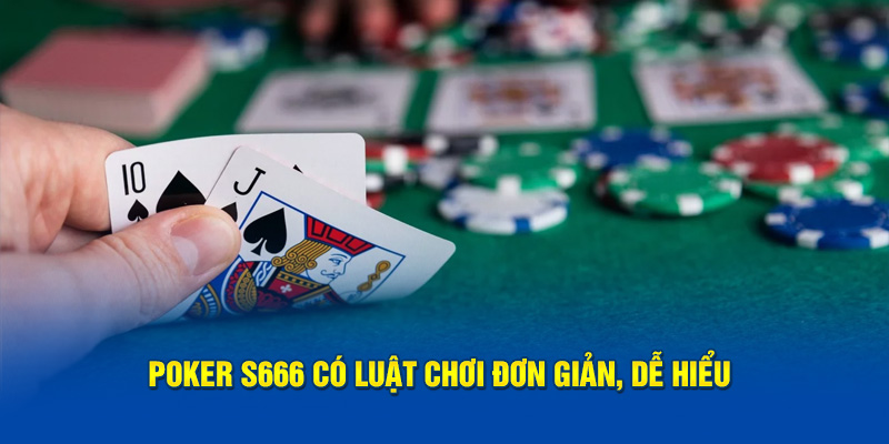 Poker S666 có luật chơi đơn giản, dễ hiểu