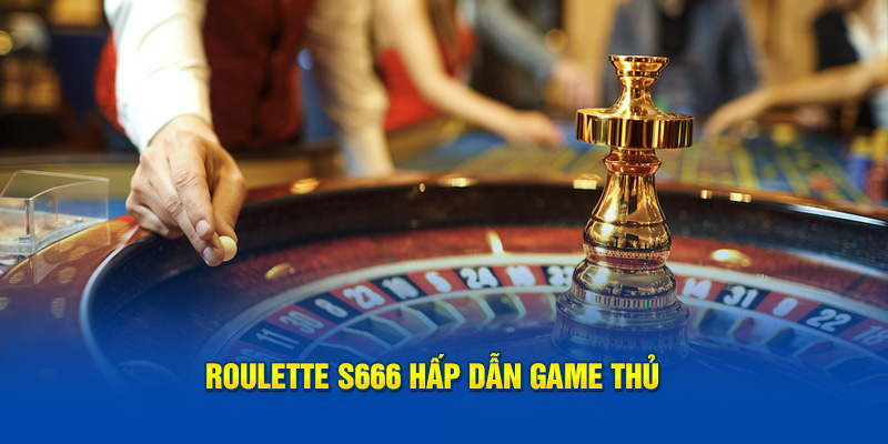 Roulette S666 hấp dẫn game thủ