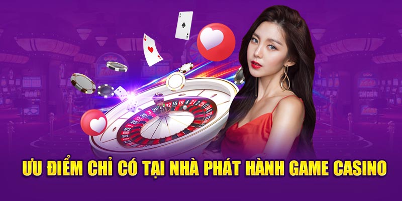 Ưu điểm chỉ có tại nhà phát hành game casino 