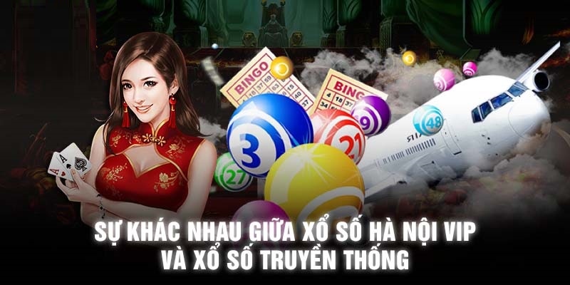 Xổ số Hà Nội VIP và phiên bản truyền thống có sự khác biệt với nhau